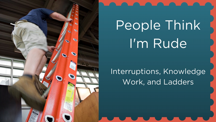 People think I am rude: Interruptions, Knowledge Work, and Ladders