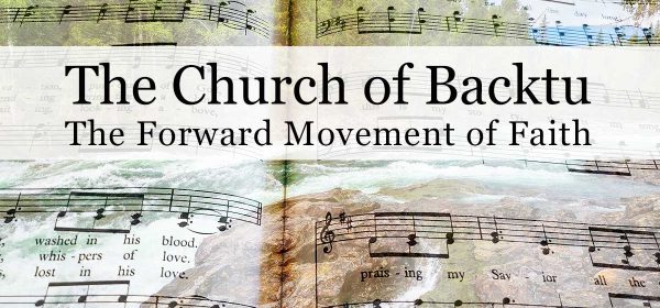 The Church of Backtu: The Forward Movement of Faith