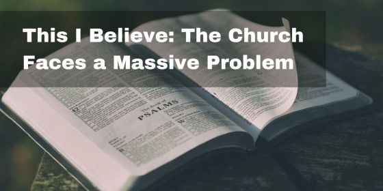 This I Believe: The Church Faces a Massive Problem