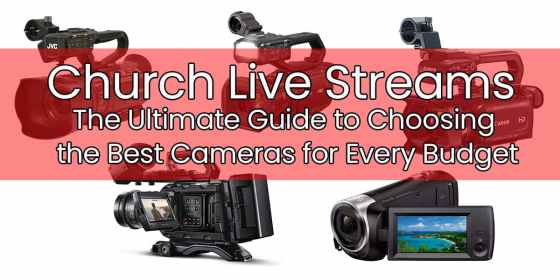 Church Live Streams: The Ultimate Guide to Choosing the Best Cameras for Every Budget
